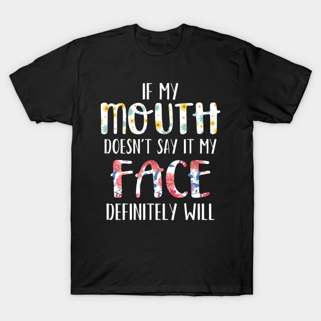 If my mouth doesn't say it my face definitely will gift T-Shirt by jordanfaulkner02